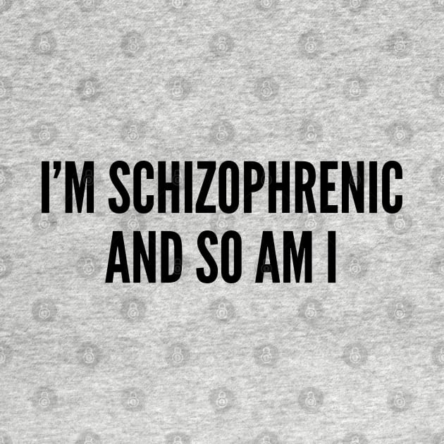 Funny Psychology Joke - I'm Schizophrenic And So Am I - Funny Joke Statement Humor Slogan by sillyslogans